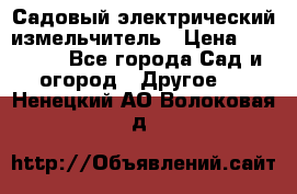 Садовый электрический измельчитель › Цена ­ 17 000 - Все города Сад и огород » Другое   . Ненецкий АО,Волоковая д.